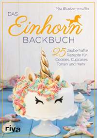 Das Einhorn-Backbuch: 25 zauberhafte Rezepte für Kuchen, Kekse und mehr